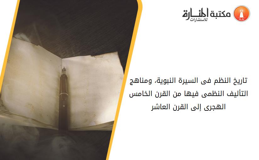 تاريخ النظم فى السيرة النبوية، ومناهج التأليف النظمى فيها من القرن الخامس الهجرى إلى القرن العاشر.