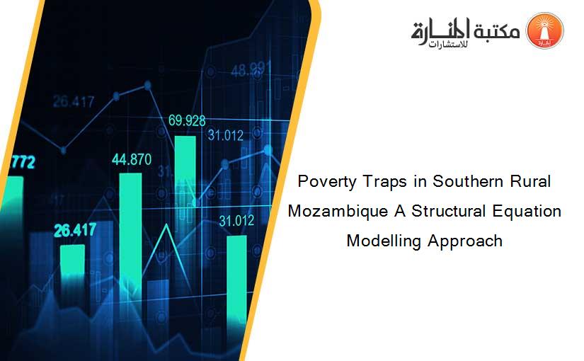 Poverty Traps in Southern Rural Mozambique A Structural Equation Modelling Approach