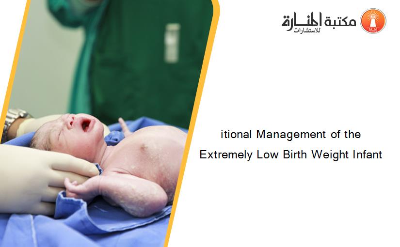 itional Management of the Extremely Low Birth Weight Infant