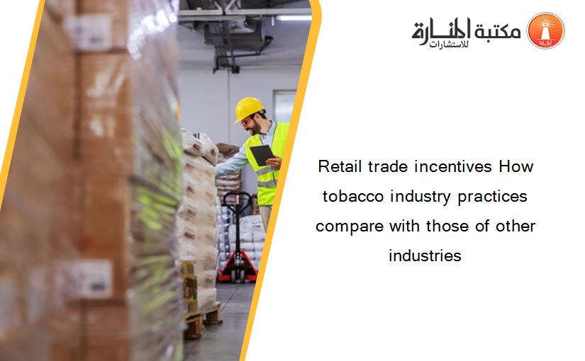 Retail trade incentives How tobacco industry practices compare with those of other industries