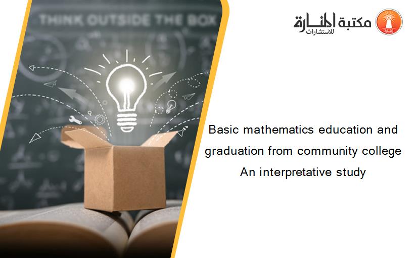 Basic mathematics education and graduation from community college An interpretative study