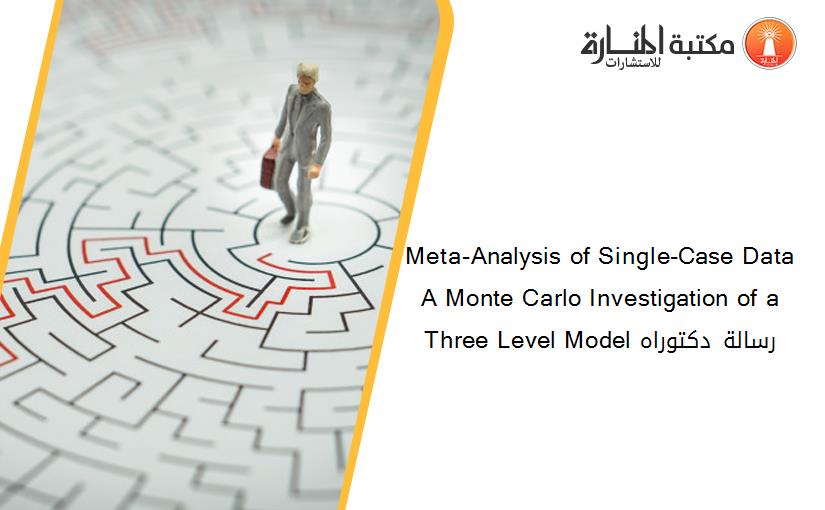 Meta-Analysis of Single-Case Data A Monte Carlo Investigation of a Three Level Model رسالة دكتوراه