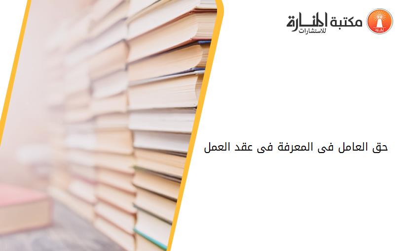 حق العامل فى المعرفة فى عقد العمل