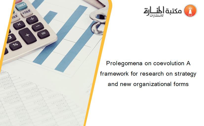 Prolegomena on coevolution A framework for research on strategy and new organizational forms