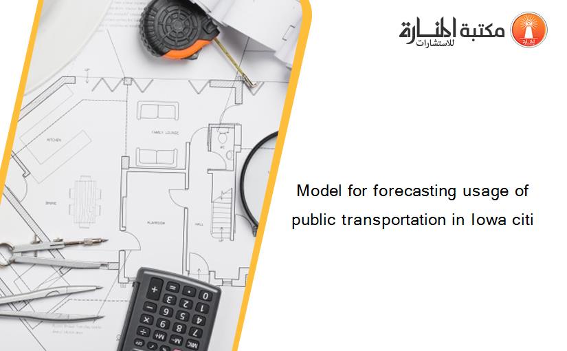 Model for forecasting usage of public transportation in Iowa citi