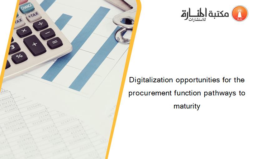 Digitalization opportunities for the procurement function pathways to maturity