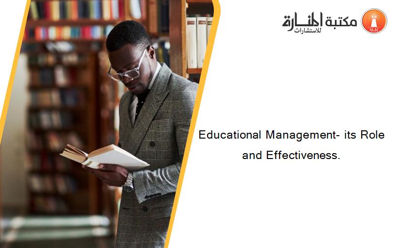 Educational Management- its Role and Effectiveness.