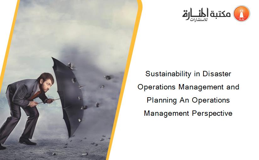 Sustainability in Disaster Operations Management and Planning An Operations Management Perspective
