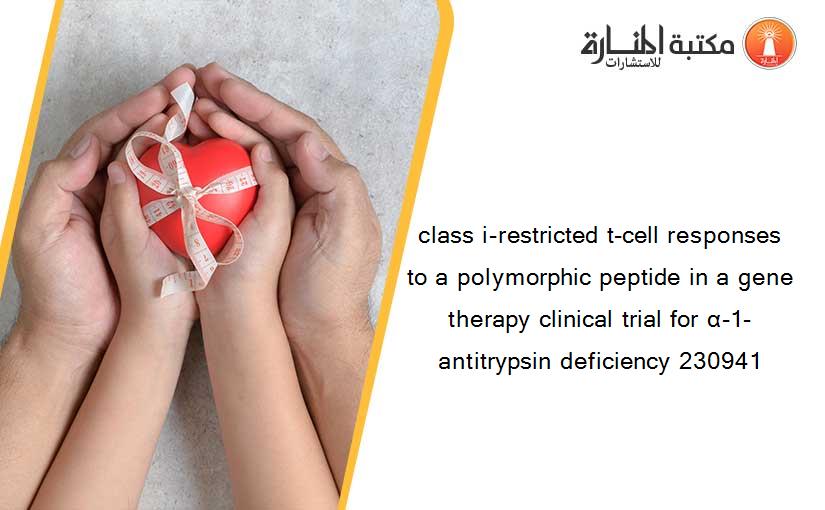 class i-restricted t-cell responses to a polymorphic peptide in a gene therapy clinical trial for α-1-antitrypsin deficiency 230941