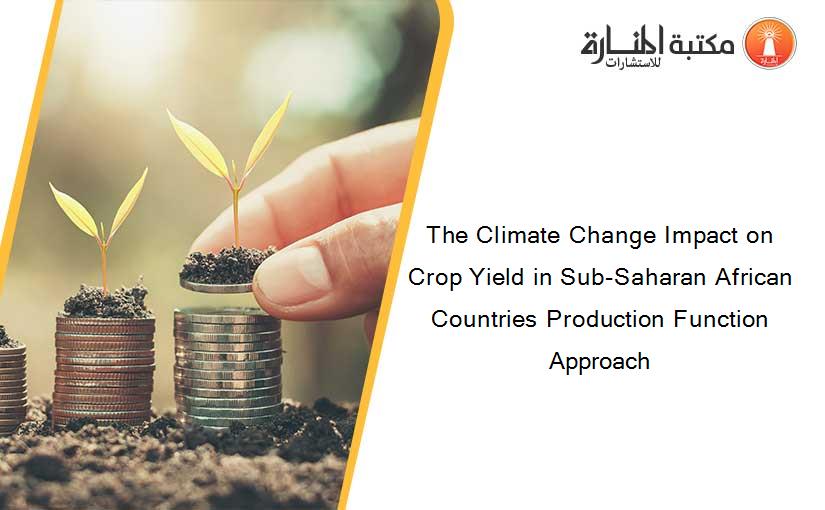 The Climate Change Impact on Crop Yield in Sub-Saharan African Countries Production Function Approach