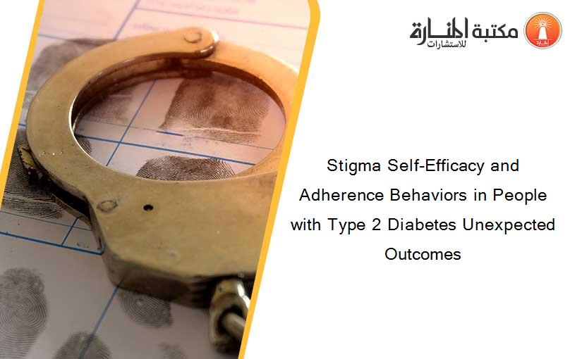 Stigma Self-Efficacy and Adherence Behaviors in People with Type 2 Diabetes Unexpected Outcomes