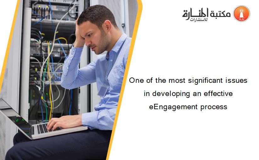 One of the most significant issues in developing an effective eEngagement process