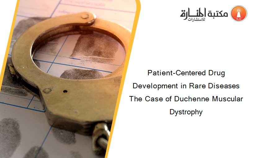 Patient-Centered Drug Development in Rare Diseases The Case of Duchenne Muscular Dystrophy