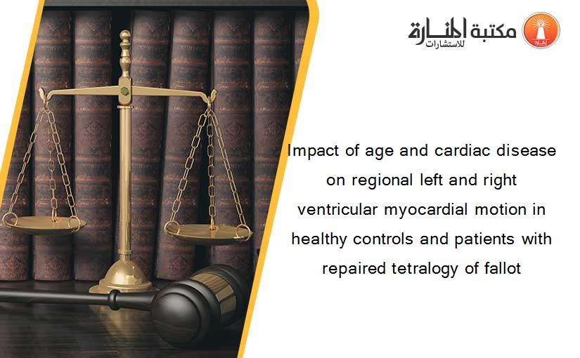 Impact of age and cardiac disease on regional left and right ventricular myocardial motion in healthy controls and patients with repaired tetralogy of fallot