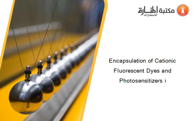 Encapsulation of Cationic Fluorescent Dyes and Photosensitizers i