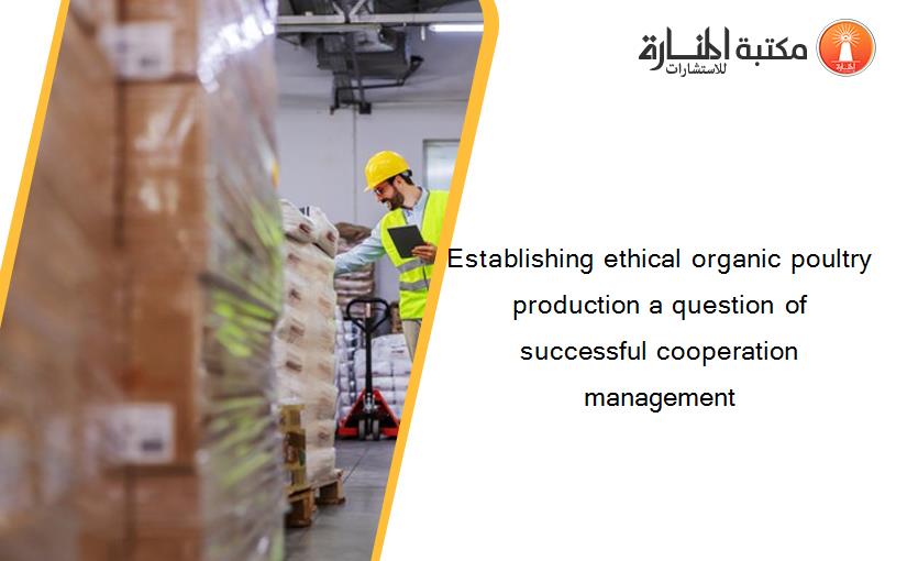 Establishing ethical organic poultry production a question of successful cooperation management