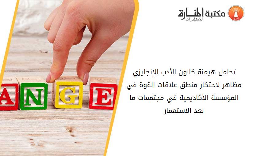 تحامل هيمنة كانون الأدب الإنجليزي  مظاهر لاحتكار منطق علاقات القوة في المؤسسة الأكاديمية في مجتمعات ما بعد الاستعمار