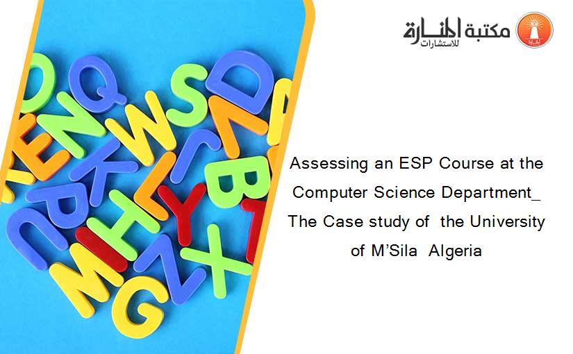 Assessing an ESP Course at the Computer Science Department_  The Case study of  the University of M’Sila  Algeria