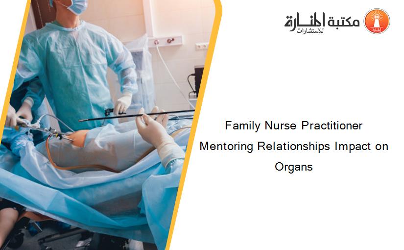 Family Nurse Practitioner Mentoring Relationships Impact on Organs
