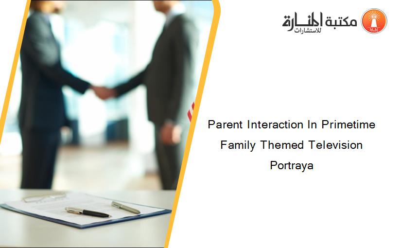 Parent Interaction In Primetime Family Themed Television Portraya