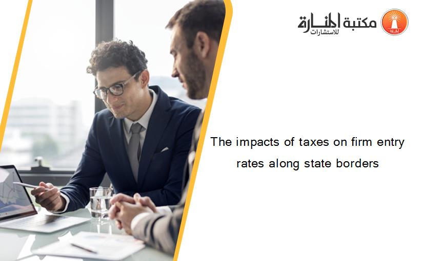 The impacts of taxes on firm entry rates along state borders