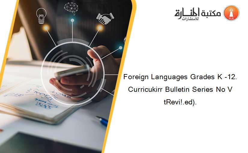 Foreign Languages Grades K -12. Curricukirr Bulletin Series No V tRevi!.ed).