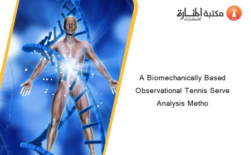 A Biomechanically Based Observational Tennis Serve Analysis Metho