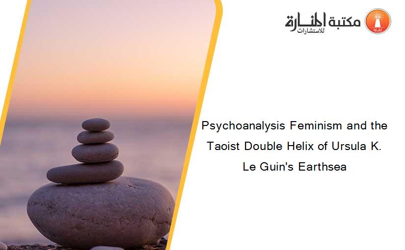 Psychoanalysis Feminism and the Taoist Double Helix of Ursula K. Le Guin's Earthsea