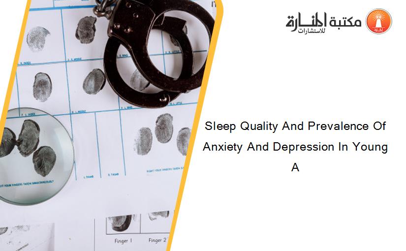 Sleep Quality And Prevalence Of Anxiety And Depression In Young A