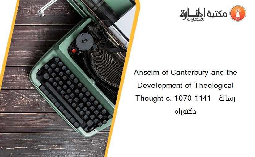 Anselm of Canterbury and the Development of Theological Thought c. 1070-1141  رسالة دكتوراه
