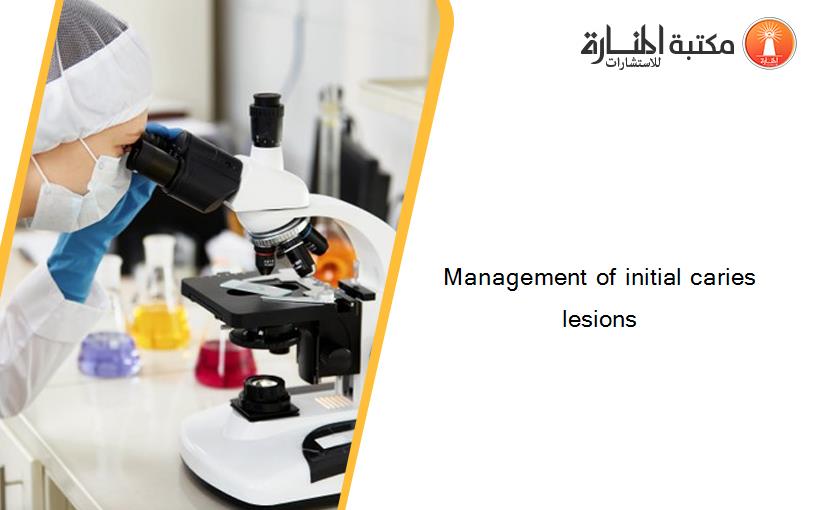 Management of initial caries lesions