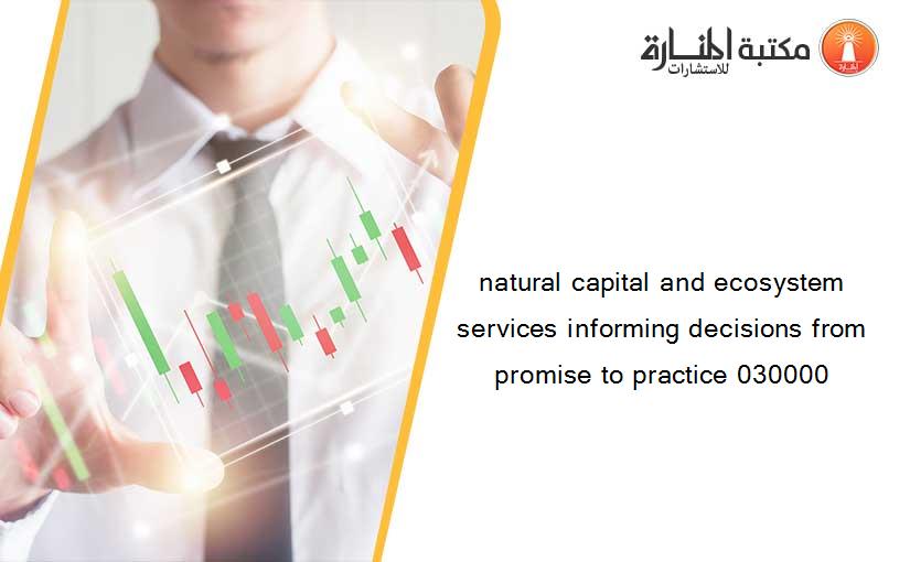 natural capital and ecosystem services informing decisions from promise to practice 030000