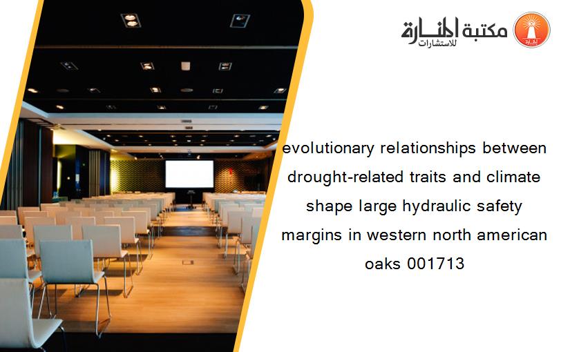 evolutionary relationships between drought-related traits and climate shape large hydraulic safety margins in western north american oaks 001713