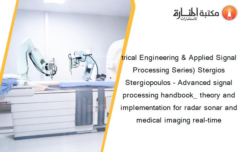 trical Engineering & Applied Signal Processing Series) Stergios Stergiopoulos - Advanced signal processing handbook_ theory and implementation for radar sonar and medical imaging real-time
