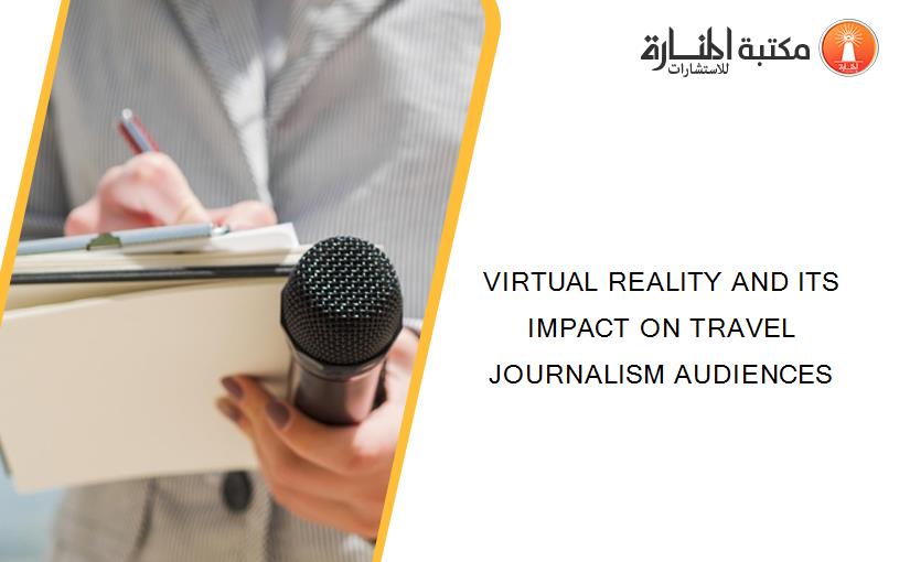 VIRTUAL REALITY AND ITS IMPACT ON TRAVEL JOURNALISM AUDIENCES