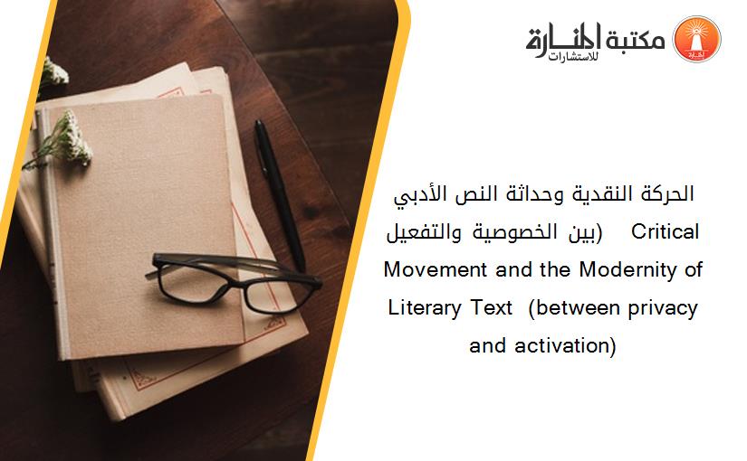الحركة النقدية وحداثة النص الأدبي   (بين الخصوصية والتفعيل)    Critical Movement and the Modernity of Literary Text  (between privacy and activation)