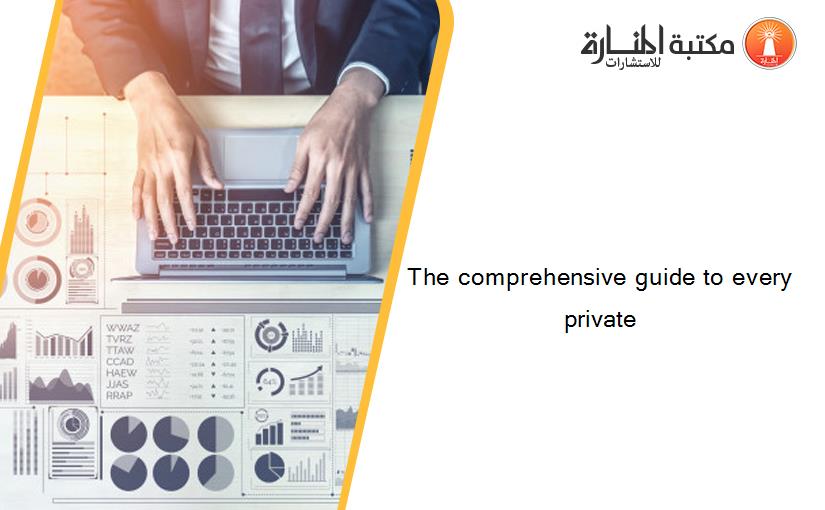 The comprehensive guide to every private