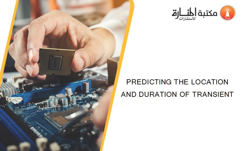 PREDICTING THE LOCATION AND DURATION OF TRANSIENT