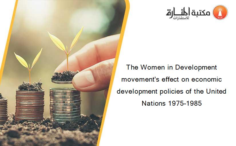 The Women in Development movement's effect on economic development policies of the United Nations 1975–1985