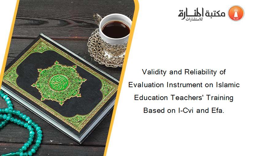 Validity and Reliability of Evaluation Instrument on Islamic Education Teachers' Training Based on I-Cvi and Efa.