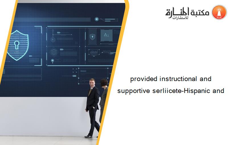 provided instructional and supportive serliicete-Hispanic and