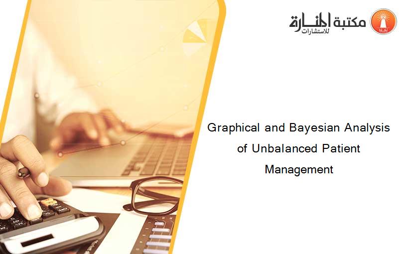 Graphical and Bayesian Analysis of Unbalanced Patient Management