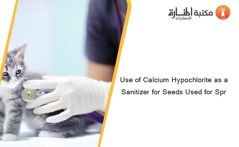 Use of Calcium Hypochlorite as a Sanitizer for Seeds Used for Spr