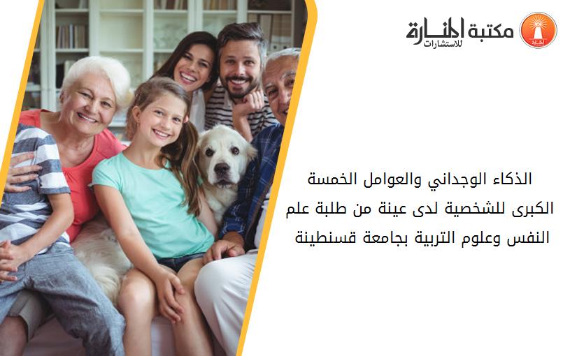 الذكاء الوجداني والعوامل الخمسة الكبرى للشخصية لدى عينة من طلبة علم النفس وعلوم التربية بجامعة قسنطينة 2