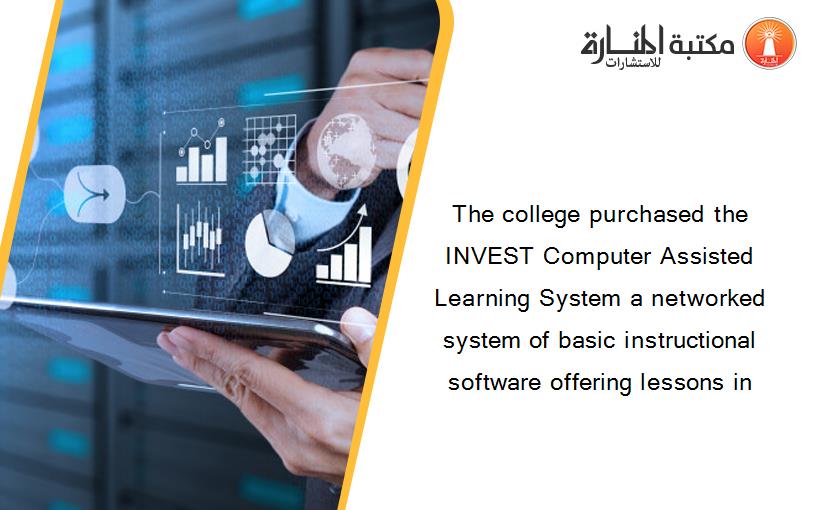 The college purchased the INVEST Computer Assisted Learning System a networked system of basic instructional software offering lessons in