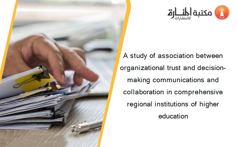 A study of association between organizational trust and decision-making communications and collaboration in comprehensive regional institutions of higher education