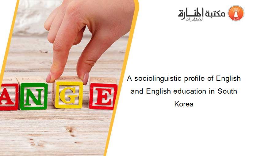 A sociolinguistic profile of English and English education in South Korea