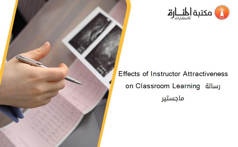 Effects of Instructor Attractiveness on Classroom Learning رسالة ماجستير