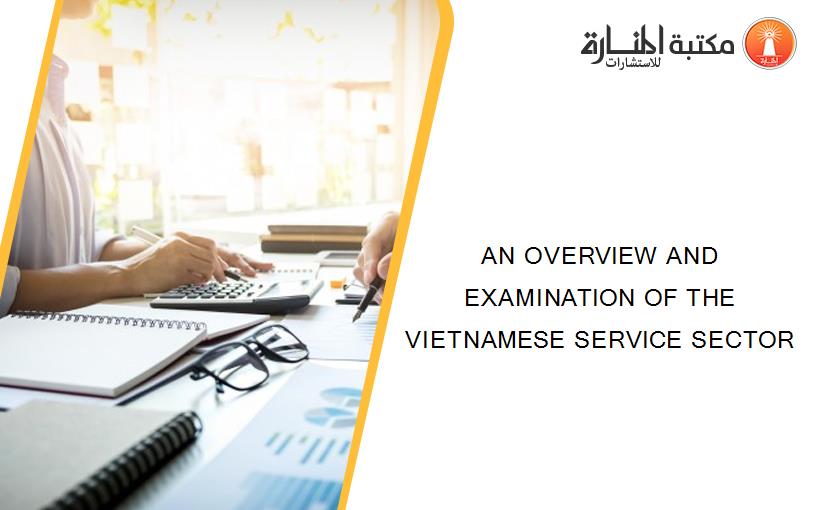 AN OVERVIEW AND EXAMINATION OF THE VIETNAMESE SERVICE SECTOR