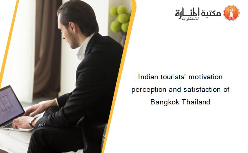 Indian tourists' motivation perception and satisfaction of Bangkok Thailand